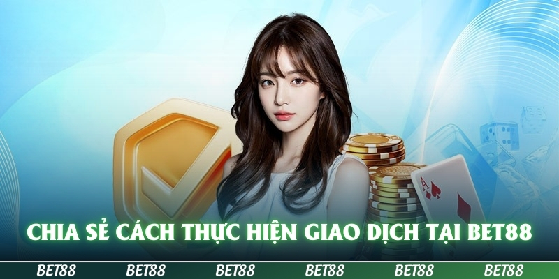 BET88 🎖️ Thương Hiệu Đánh Cược Sành Điệu Hot Nhất Năm 2025 19 Chia sẻ cách thực hiện giao dịch tại BET88