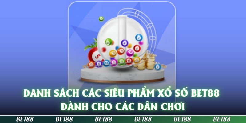 Xổ Số BET88 – Chốt Số May Mắn, Rinh Thưởng Quà Khủng 2025 2 Danh sách các siêu phẩm xổ số BET88 dành cho các dân chơi
