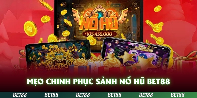 Nổ Hũ BET88 - Trải Nghiệm Vui, Quay Thưởng Dễ, Nhận Thưởng Khủng 2 Mẹo chinh phục sảnh Nổ hũ BET88