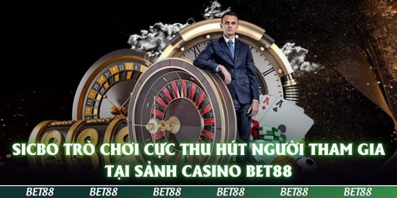 Casino BET88 – Đắm Chìm Trong Những Trò Chơi Hấp Dẫn 2 Sicbo trò chơi cực thu hút người tham gia tại sảnh Casino BET88